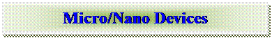 Text Box: Micro/Nano Devices