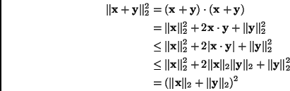 \begin{displaymath}
\begin{split}
\Vert \mathbf{x}+ \mathbf{y}\Vert^{2}_{2} &= (...
...thbf{x}\Vert _{2} + \Vert \mathbf{y}\Vert _{2})^{2}
\end{split}\end{displaymath}