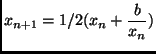 $\displaystyle x _{n+1} = 1/2(x_{n} + \frac{b}{x_{n}})
$