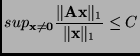 $\displaystyle sup_{\mathbf{x}\neq \boldsymbol{0}} \frac{\Vert\mathbf{A}\mathbf{x}\Vert _{1} }{\Vert \mathbf{x}\Vert _{1}} \leq C
$