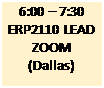 Text Box: 6:00 – 7:30
ERP2110 LEAD
ZOOM
(Dallas)
