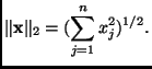 $\displaystyle \Vert \mathbf{x}\Vert _{2} = (\sum_{j=1}^{n} x_{j}^{2})^{1/2}.$