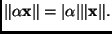 $\displaystyle \Vert \alpha \mathbf{x}\Vert = \vert\alpha\vert \Vert \mathbf{x}\Vert.
$