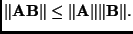 $\displaystyle \Vert \mathbf{A}\mathbf{B}\Vert \leq \Vert \mathbf{A}\Vert\Vert \mathbf{B}\Vert.
$