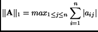 % latex2html id marker 1333
$\displaystyle \Vert \mathbf{A}\Vert _{1} = max_{1\leq j \leq n} \sum_{i=1}^{n} \vert a_{ij}\vert
$