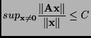 $\displaystyle sup_{\mathbf{x}\neq \boldsymbol{0}} \frac {\Vert \mathbf{A}\mathbf{x}\Vert}{\Vert \mathbf{x}\Vert} \leq C
$