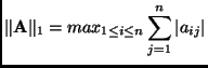 % latex2html id marker 1383
$\displaystyle \Vert \mathbf{A}\Vert _{1} = max_{1\leq i \leq n} \sum_{j=1}^{n} \vert a_{ij}\vert
$